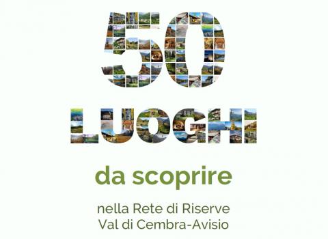 50 luoghi da scoprire nella Rete di Riserve Val di Cembra-Avisio 50 luoghi da scoprire nella Rete di Riserve Val di Cembra-Avisio